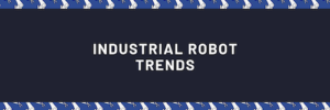 Industrial Robot Trends